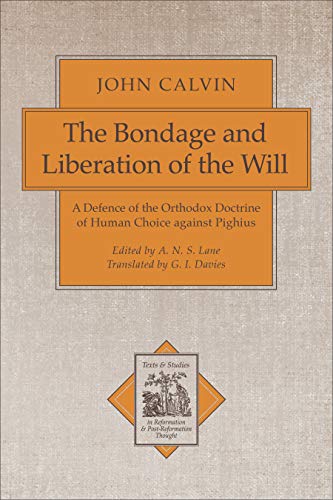 Bondage and Liberation of the Will, The: A Defence of the Orthodox Doctrine of Human Choice Against Pighius (TEXTS AND STUDIES IN REFORMATION AND POST-REFORMATION THOUGHT)